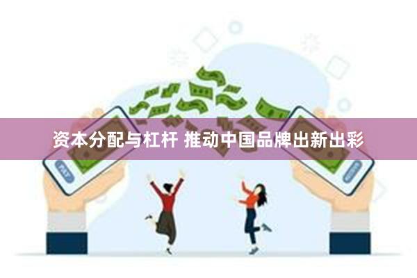 资本分配与杠杆 推动中国品牌出新出彩