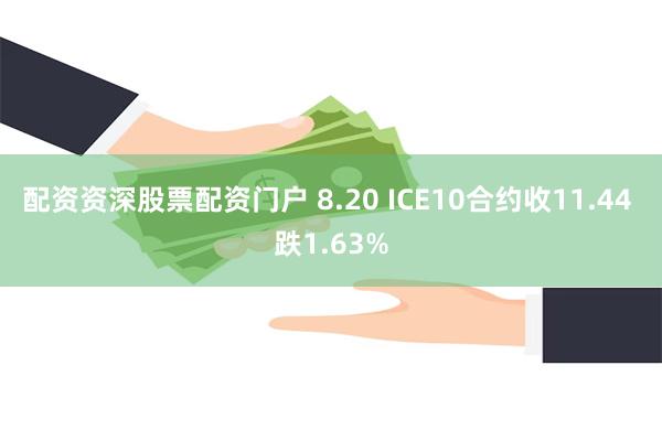 配资资深股票配资门户 8.20 ICE10合约收11.44 跌1.63%