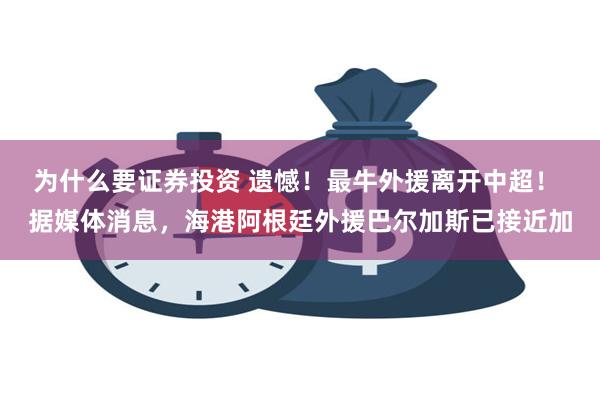 为什么要证券投资 遗憾！最牛外援离开中超！ 据媒体消息，海港阿根廷外援巴尔加斯已接近加