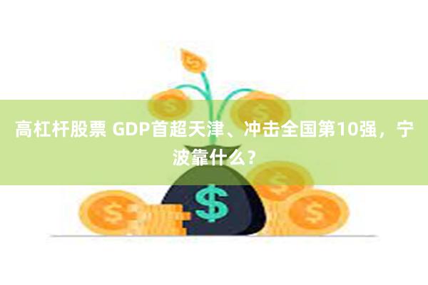 高杠杆股票 GDP首超天津、冲击全国第10强，宁波靠什么？